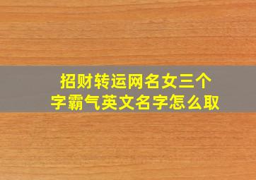 招财转运网名女三个字霸气英文名字怎么取