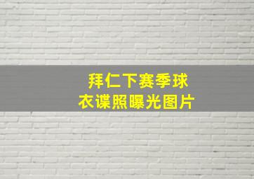 拜仁下赛季球衣谍照曝光图片