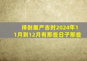 择剖腹产吉时2024年11月到12月有那些日子那些