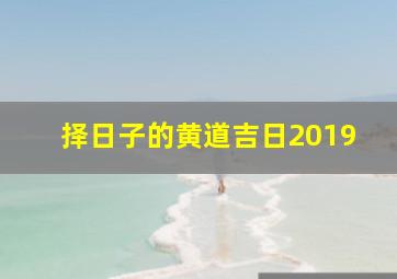 择日子的黄道吉日2019