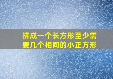 拼成一个长方形至少需要几个相同的小正方形