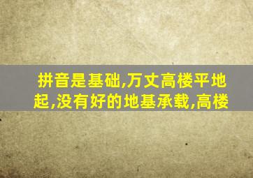 拼音是基础,万丈高楼平地起,没有好的地基承载,高楼