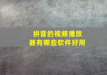 拼音的视频播放器有哪些软件好用