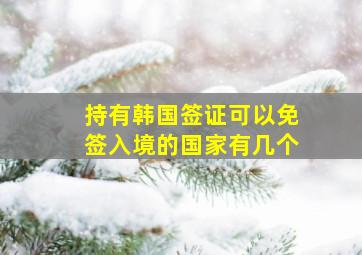 持有韩国签证可以免签入境的国家有几个