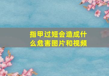 指甲过短会造成什么危害图片和视频