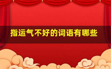 指运气不好的词语有哪些