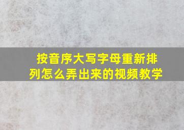 按音序大写字母重新排列怎么弄出来的视频教学