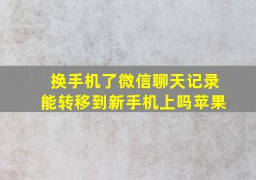 换手机了微信聊天记录能转移到新手机上吗苹果