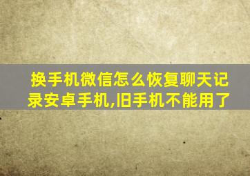 换手机微信怎么恢复聊天记录安卓手机,旧手机不能用了