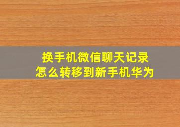 换手机微信聊天记录怎么转移到新手机华为