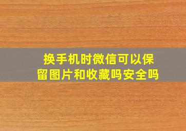 换手机时微信可以保留图片和收藏吗安全吗