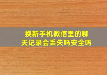 换新手机微信里的聊天记录会丢失吗安全吗