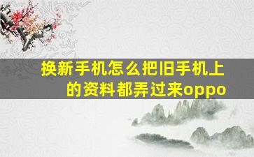 换新手机怎么把旧手机上的资料都弄过来oppo