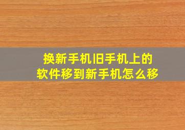 换新手机旧手机上的软件移到新手机怎么移