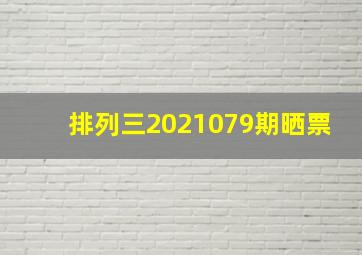 排列三2021079期晒票