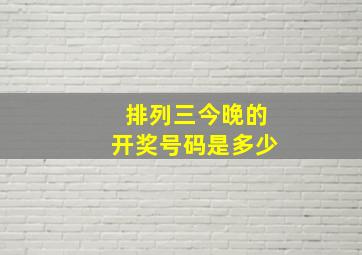 排列三今晚的开奖号码是多少