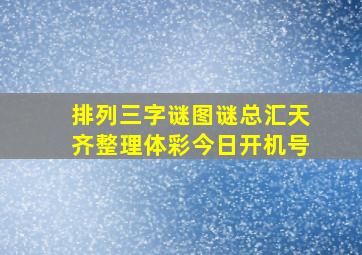 排列三字谜图谜总汇天齐整理体彩今日开机号