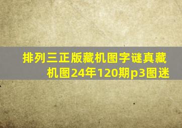 排列三正版藏机图字谜真藏机图24年120期p3图迷