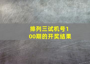 排列三试机号100期的开奖结果