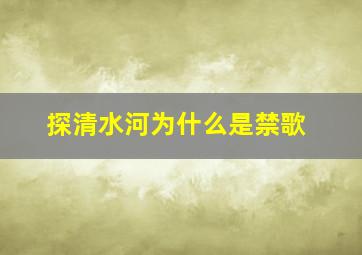 探清水河为什么是禁歌