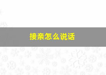 接亲怎么说话