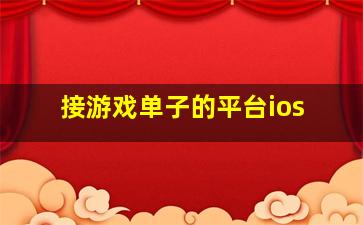 接游戏单子的平台ios