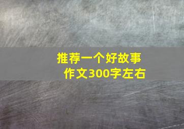 推荐一个好故事作文300字左右