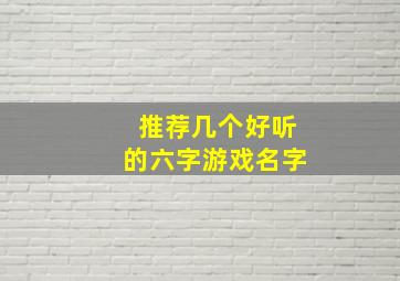 推荐几个好听的六字游戏名字