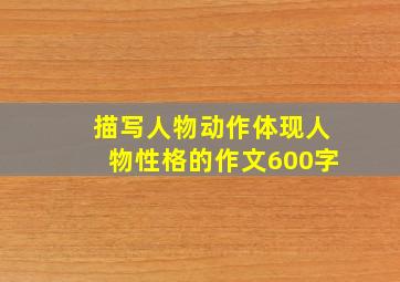 描写人物动作体现人物性格的作文600字