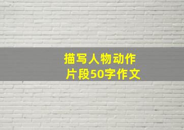 描写人物动作片段50字作文