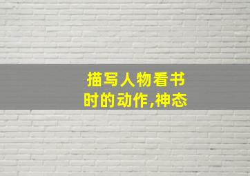 描写人物看书时的动作,神态