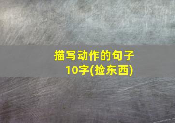 描写动作的句子10字(捡东西)