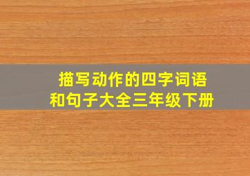 描写动作的四字词语和句子大全三年级下册