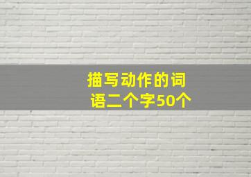 描写动作的词语二个字50个