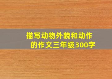 描写动物外貌和动作的作文三年级300字