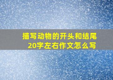 描写动物的开头和结尾20字左右作文怎么写