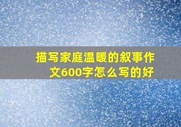 描写家庭温暖的叙事作文600字怎么写的好