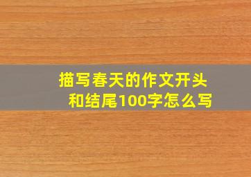 描写春天的作文开头和结尾100字怎么写