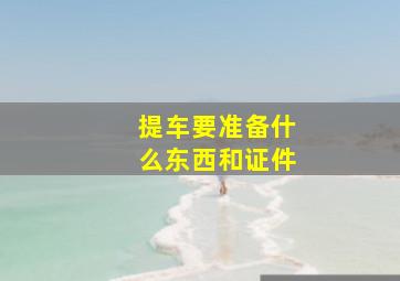 提车要准备什么东西和证件