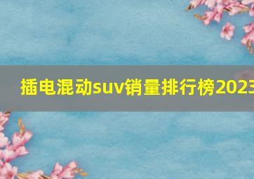 插电混动suv销量排行榜2023