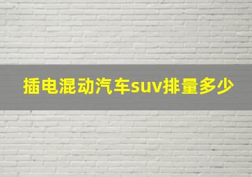 插电混动汽车suv排量多少