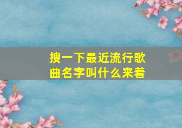 搜一下最近流行歌曲名字叫什么来着