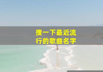 搜一下最近流行的歌曲名字