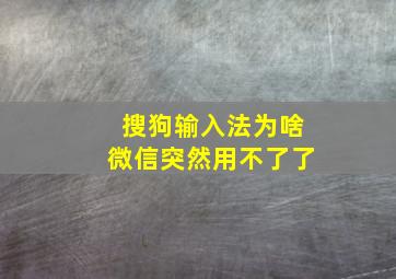 搜狗输入法为啥微信突然用不了了