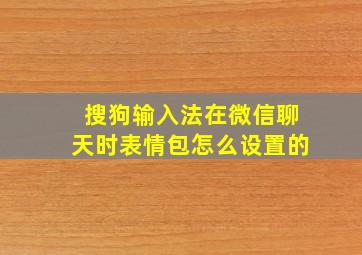 搜狗输入法在微信聊天时表情包怎么设置的