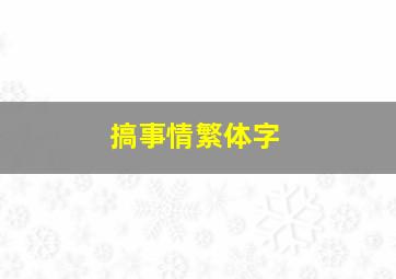 搞事情繁体字