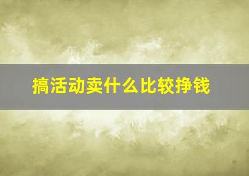 搞活动卖什么比较挣钱