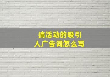 搞活动的吸引人广告词怎么写