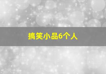 搞笑小品6个人