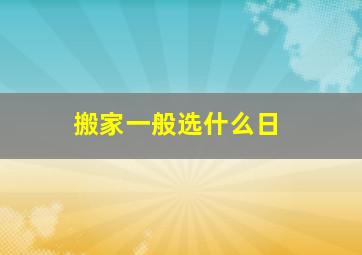 搬家一般选什么日